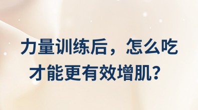 力量训练后，怎么吃才能更有效增肌？
